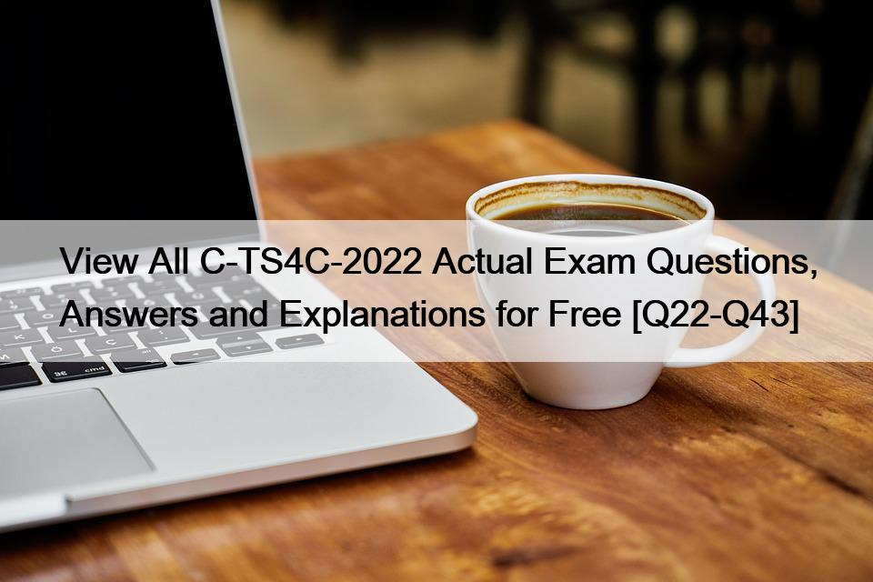 View All C-TS4C-2022 Actual Exam Questions, Answers and Explanations for Free [Q22-Q43]