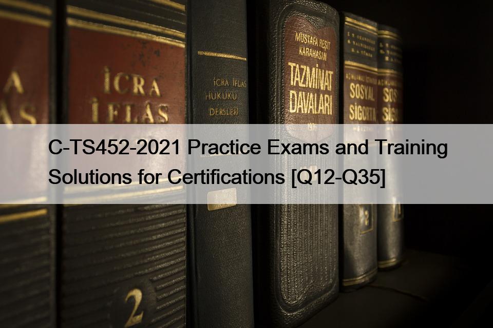 C-TS452-2021 Practice Exams and Training Solutions for Certifications [Q12-Q35]