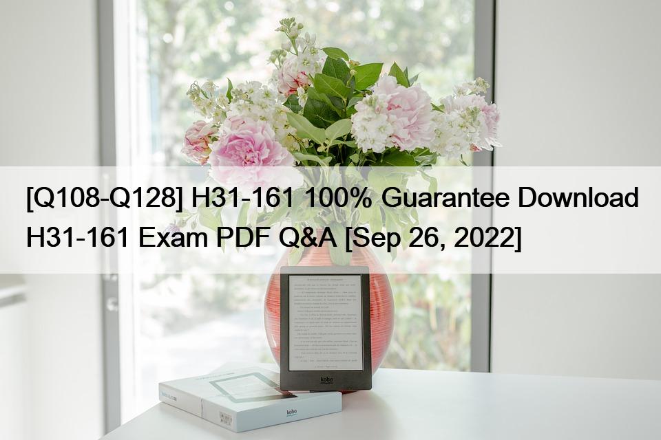[Q108-Q128] H31-161 100% Guarantee Download H31-161 Exam PDF Q&A [Sep 26, 2022]