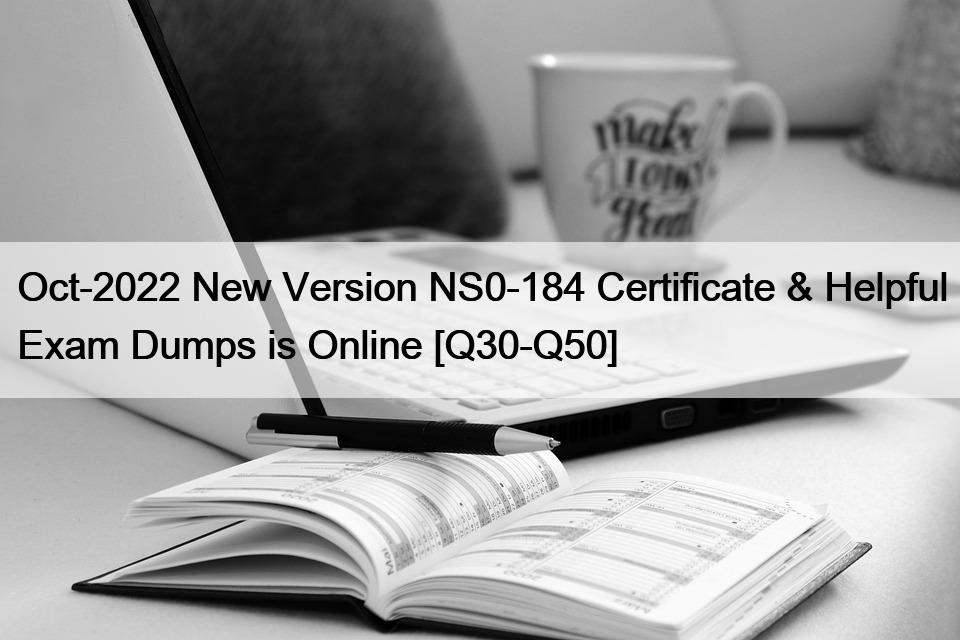 Oct-2022 New Version NS0-184 Certificate & Helpful Exam Dumps is Online [Q30-Q50]