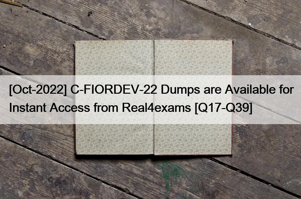 [Oct-2022] C-FIORDEV-22 Dumps are Available for Instant Access from Real4exams [Q17-Q39]