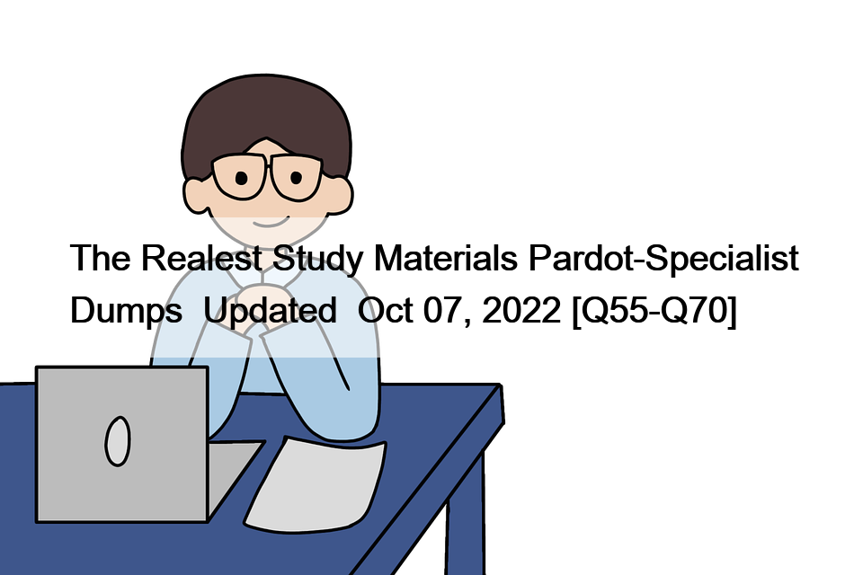 The Realest Study Materials Pardot-Specialist Dumps  Updated  Oct 07, 2022 [Q55-Q70]