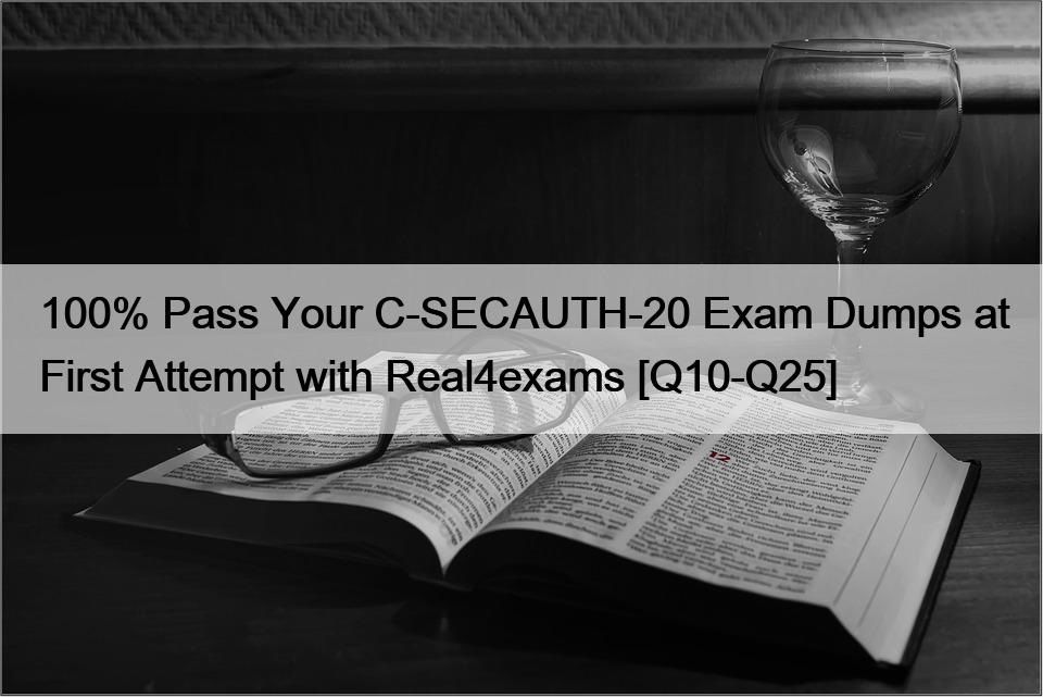 100% Pass Your C-SECAUTH-20 Exam Dumps at First Attempt with Real4exams [Q10-Q25]