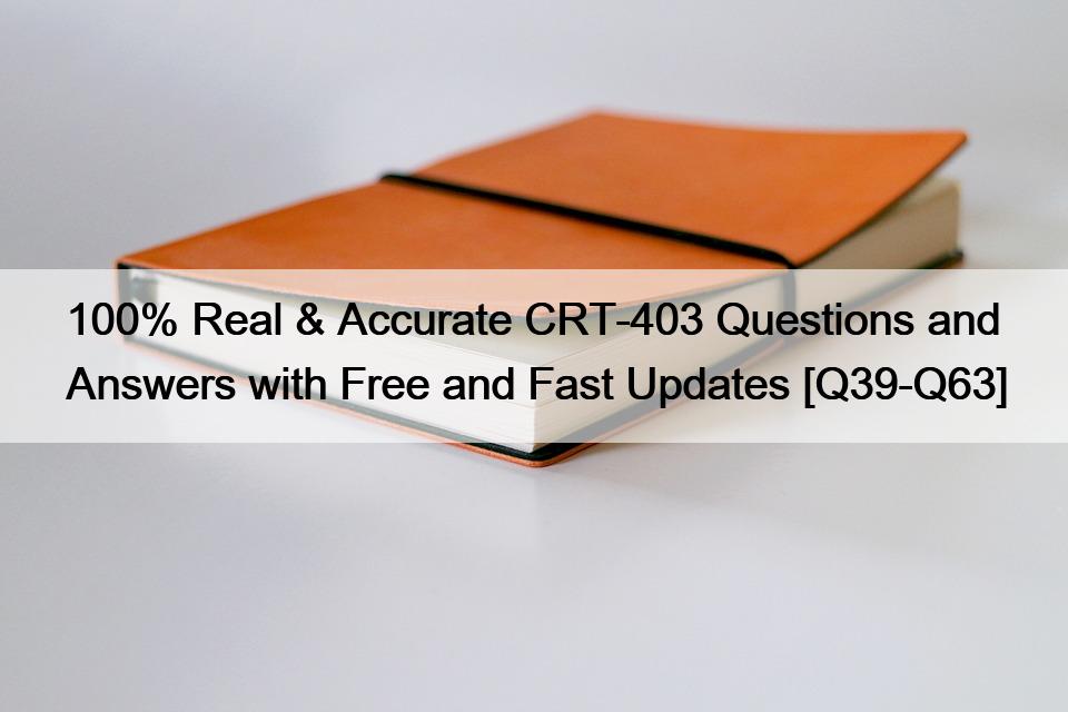 100% Real & Accurate CRT-403 Questions and Answers with Free and Fast Updates [Q39-Q63]
