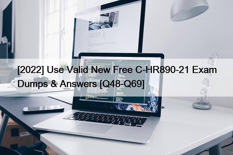 [2022] Use Valid New Free C-HR890-21 Exam Dumps & Answers [Q48-Q69]