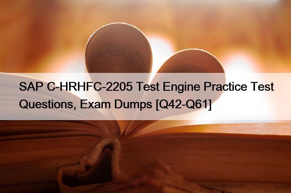 SAP C-HRHFC-2205 Test Engine Practice Test Questions, Exam Dumps [Q42-Q61]