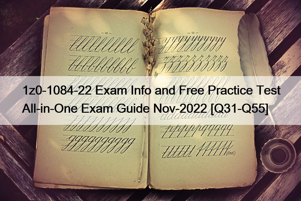 1z0-1084-22 Exam Info and Free Practice Test All-in-One Exam Guide Nov-2022 [Q31-Q55]