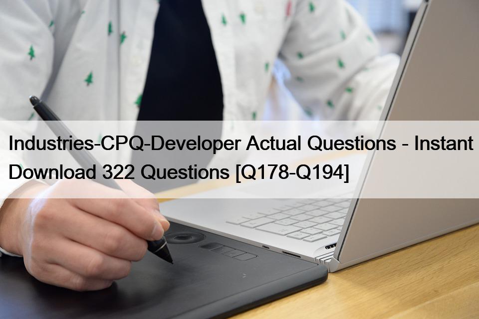 Industries-CPQ-Developer Actual Questions – Instant Download 322 Questions [Q178-Q194]