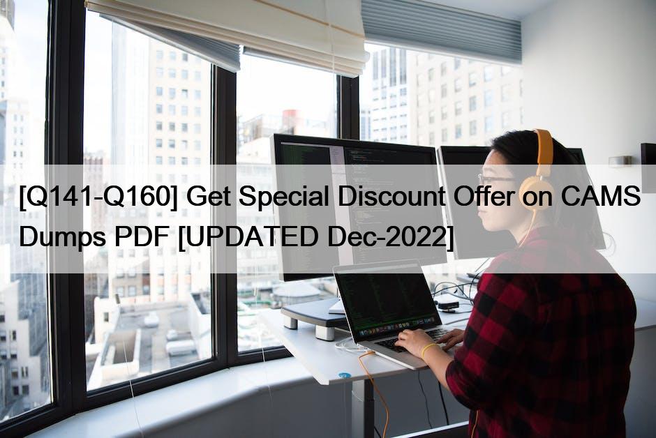 [Q141-Q160] Get Special Discount Offer on CAMS Dumps PDF [UPDATED Dec-2022]