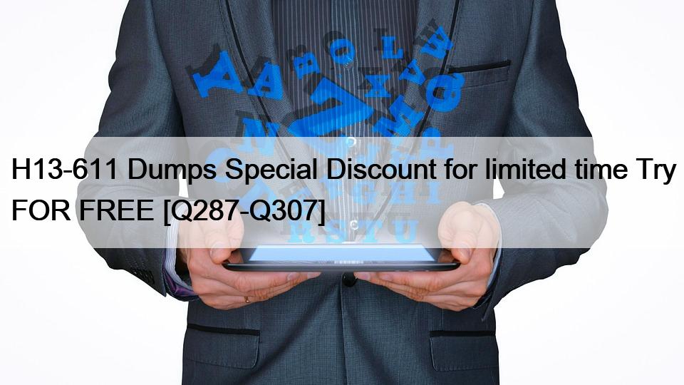 H13-611 Dumps Special Discount for limited time Try FOR FREE [Q287-Q307]