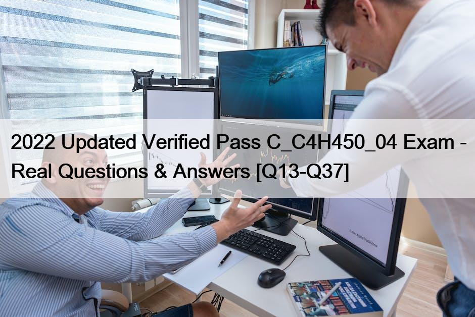 2022 Updated Verified Pass C_C4H450_04 Exam – Real Questions & Answers [Q13-Q37]