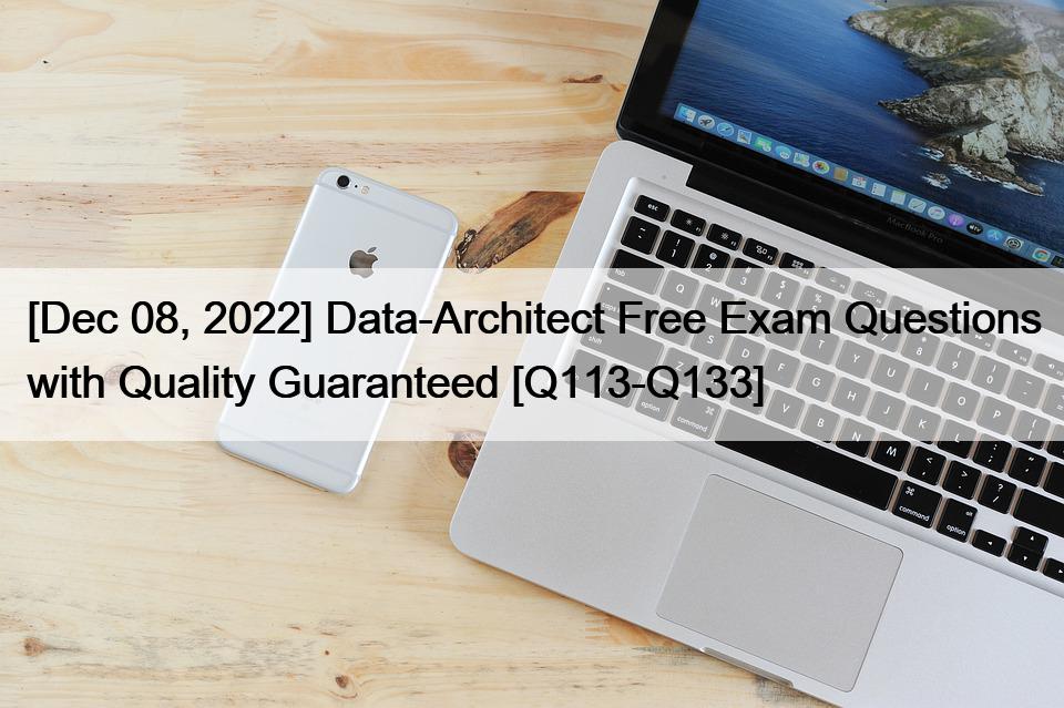 [Dec 08, 2022] Data-Architect Free Exam Questions with Quality Guaranteed [Q113-Q133]