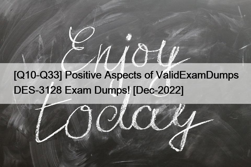 [Q10-Q33] Positive Aspects of ValidExamDumps DES-3128 Exam Dumps! [Dec-2022]