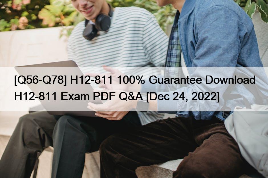 [Q56-Q78] H12-811 100% Guarantee Download H12-811 Exam PDF Q&A [Dec 24, 2022]