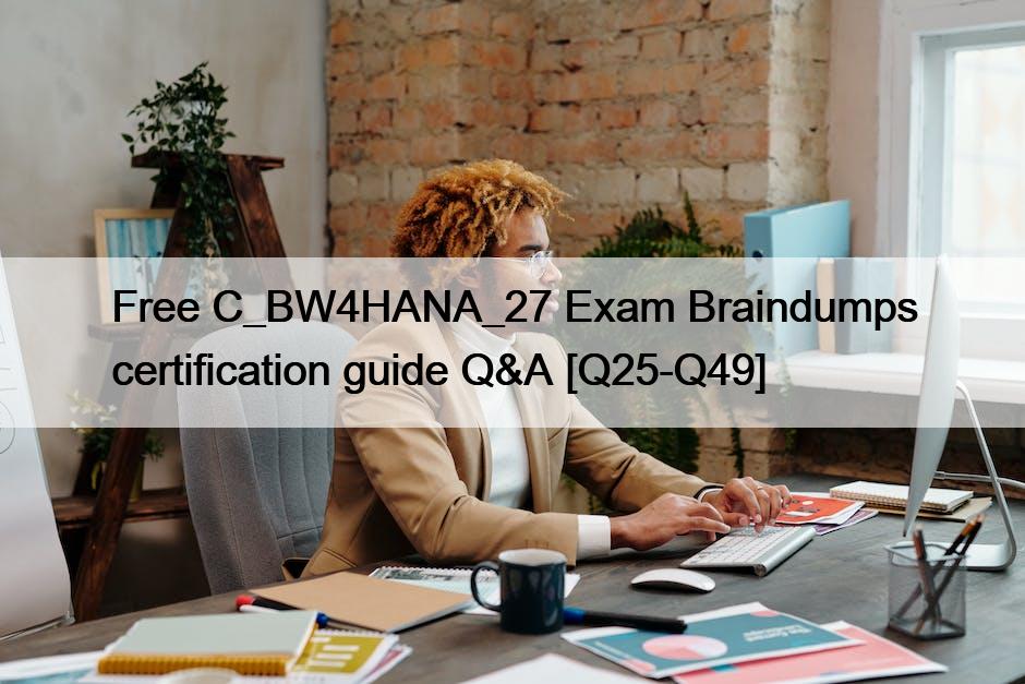 Free C_BW4HANA_27 Exam Braindumps certification guide Q&A [Q25-Q49]