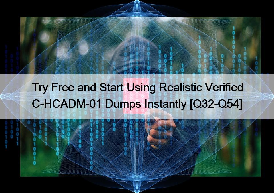 Try Free and Start Using Realistic Verified C-HCADM-01 Dumps Instantly [Q32-Q54]