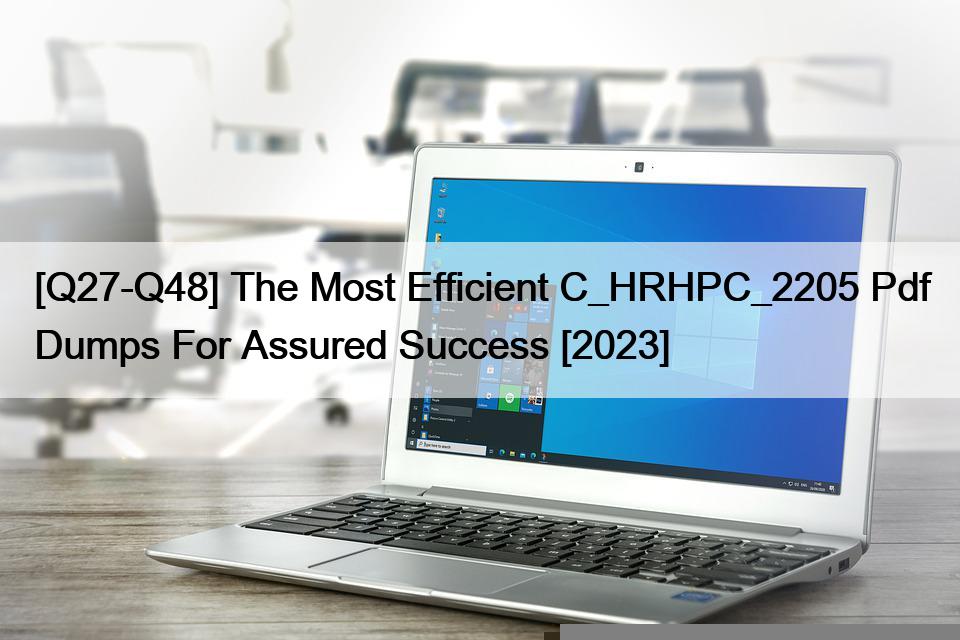 [Q27-Q48] The Most Efficient C_HRHPC_2205 Pdf Dumps For Assured Success [2023]