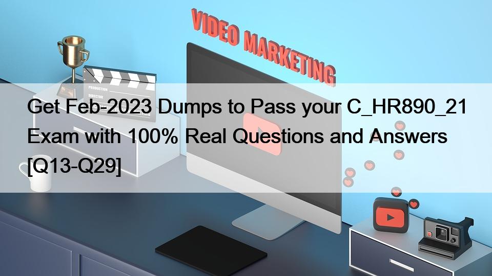 Get Feb-2023 Dumps to Pass your C_HR890_21 Exam with 100% Real Questions and Answers [Q13-Q29]