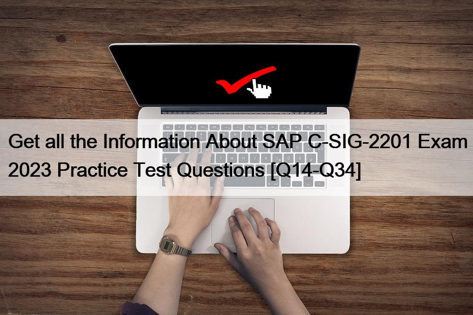 Get all the Information About SAP C-SIG-2201 Exam 2023 Practice Test Questions [Q14-Q34]