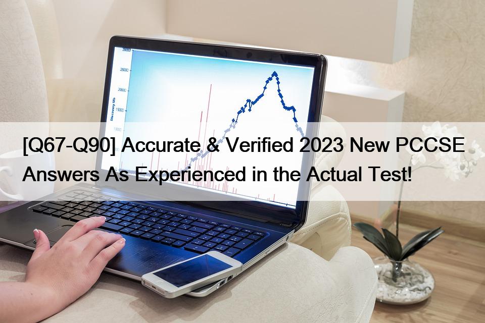 [Q67-Q90] Accurate & Verified 2023 New PCCSE Answers As Experienced in the Actual Test!