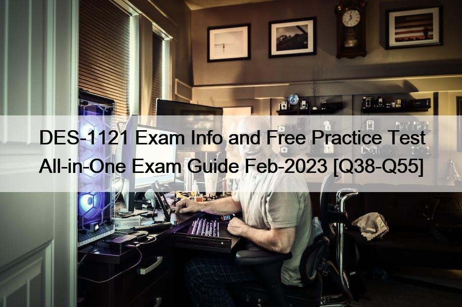 DES-1121 Exam Info and Free Practice Test All-in-One Exam Guide Feb-2023 [Q38-Q55]