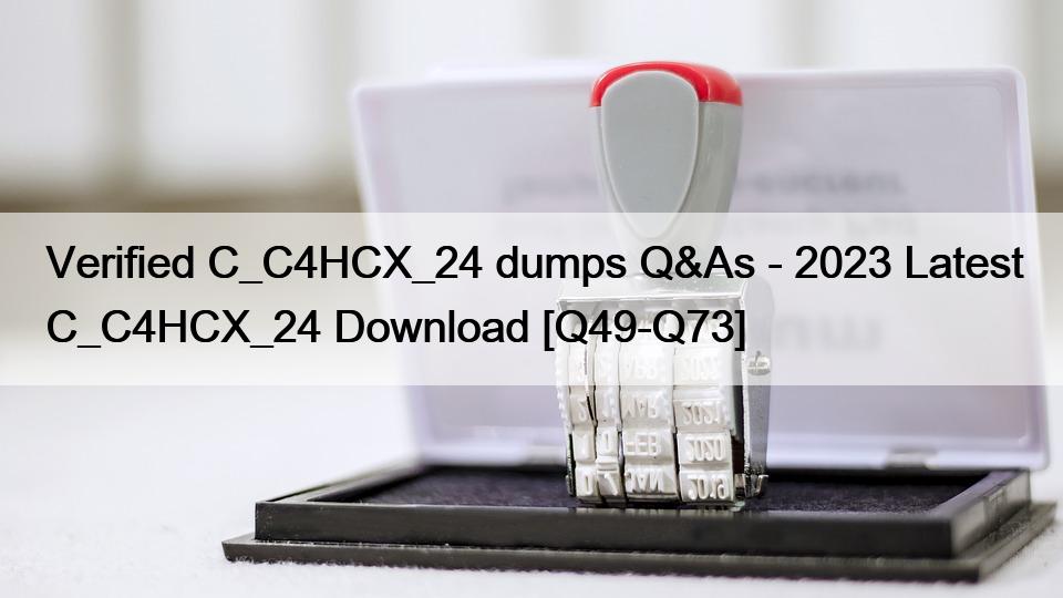 Verified C_C4HCX_24 dumps Q&As – 2023 Latest C_C4HCX_24 Download [Q49-Q73]