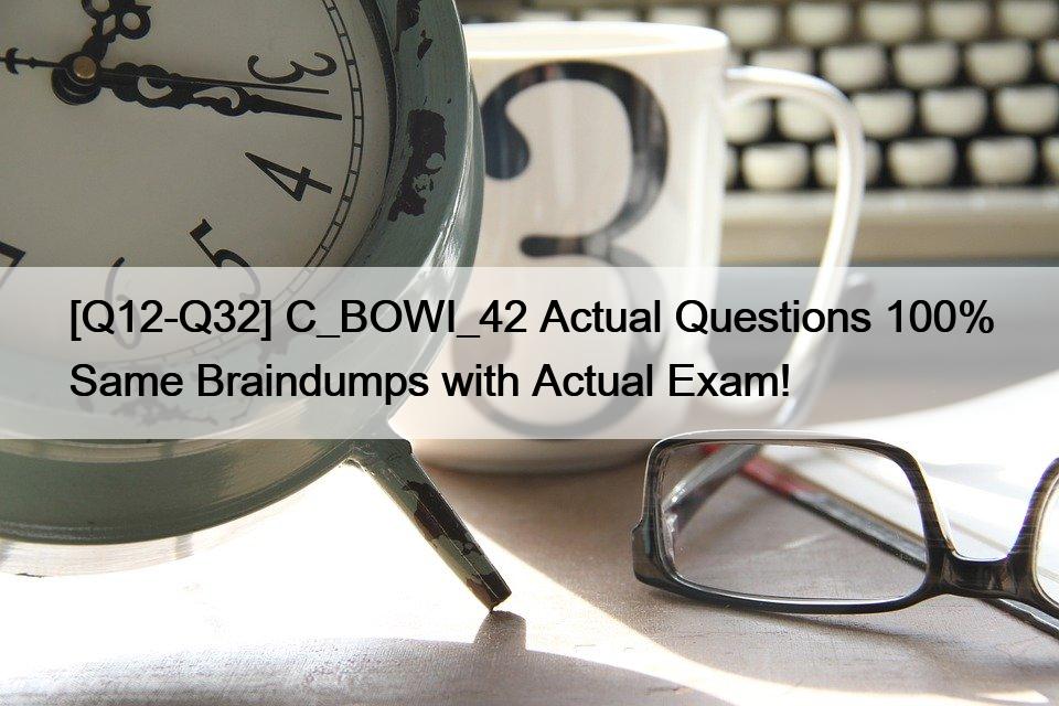 [Q12-Q32] C_BOWI_42 Actual Questions 100% Same Braindumps with Actual Exam!