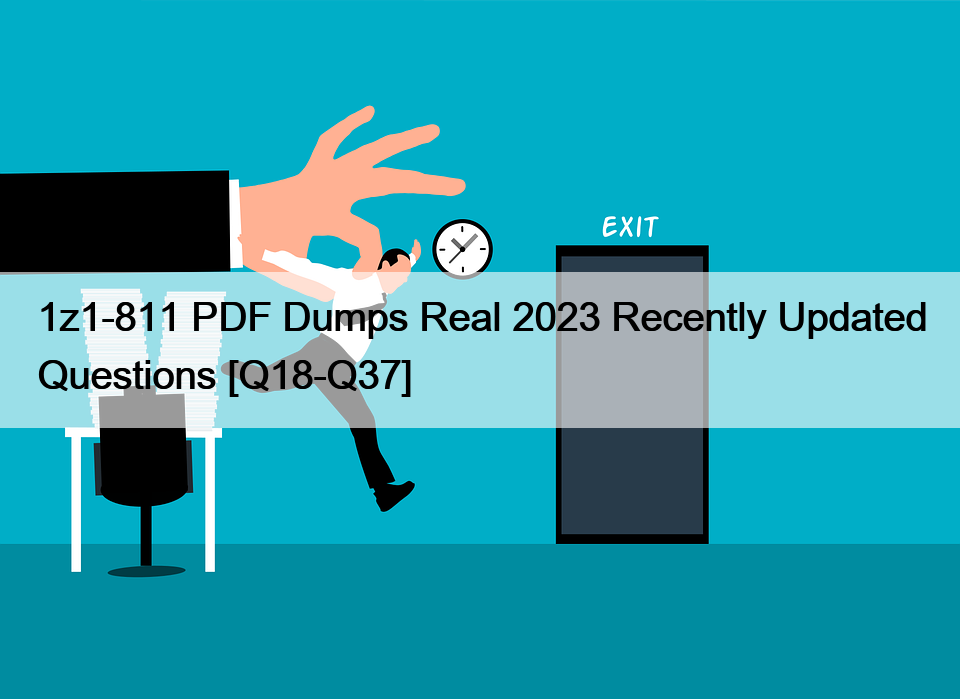 1z1-811 PDF Dumps Real 2023 Recently Updated Questions [Q18-Q37]