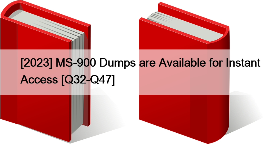 [2023] MS-900 Dumps are Available for Instant Access [Q32-Q47]