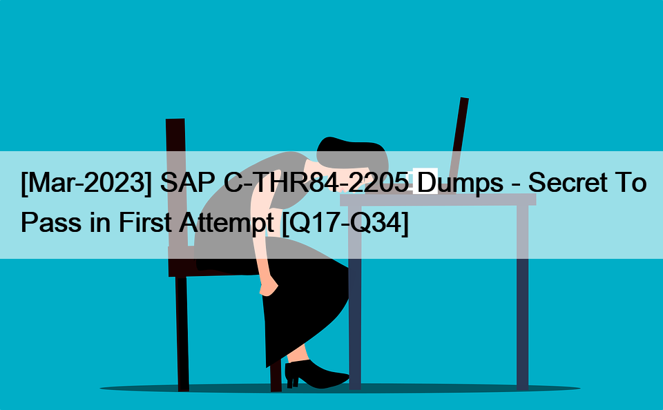 [Mar-2023] SAP C-THR84-2205 Dumps – Secret To Pass in First Attempt [Q17-Q34]