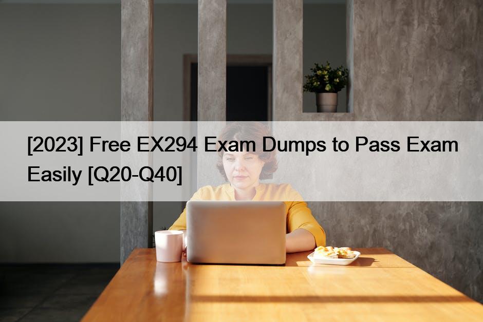 [2023] Free EX294 Exam Dumps to Pass Exam Easily [Q20-Q40]