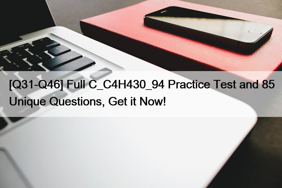[Q31-Q46] Full C_C4H430_94 Practice Test and 85 Unique Questions, Get it Now!