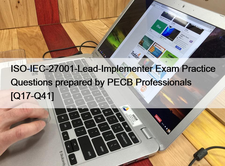 ISO-IEC-27001-Lead-Implementer Exam Practice Questions prepared by PECB Professionals [Q17-Q41]