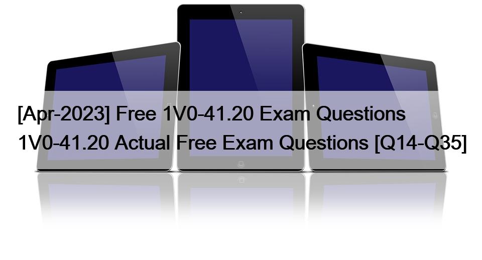 [Apr-2023] Free 1V0-41.20 Exam Questions 1V0-41.20 Actual Free Exam Questions [Q14-Q35]