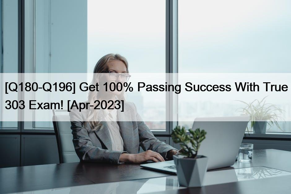 [Q180-Q196] Get 100% Passing Success With True 303 Exam! [Apr-2023]