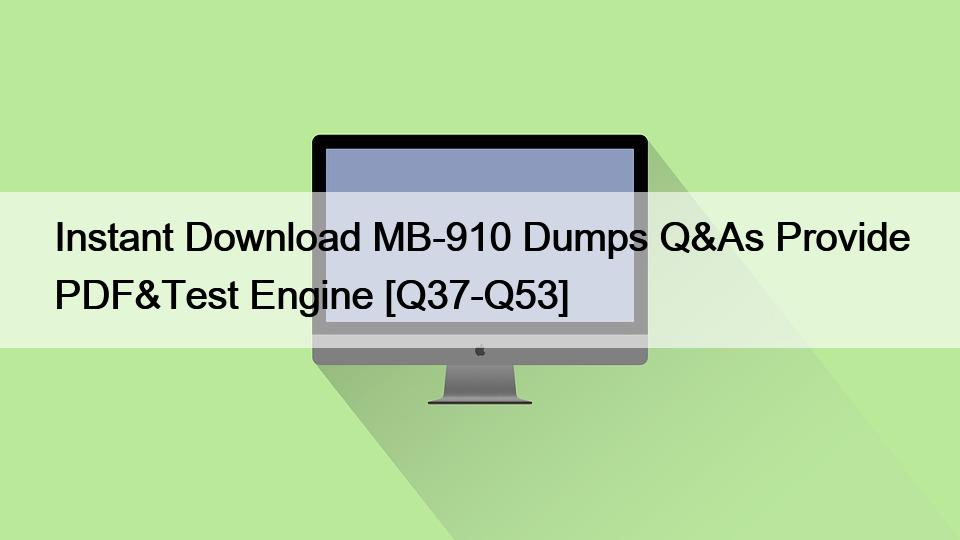 Instant Download MB-910 Dumps Q&As Provide PDF&Test Engine [Q37-Q53]