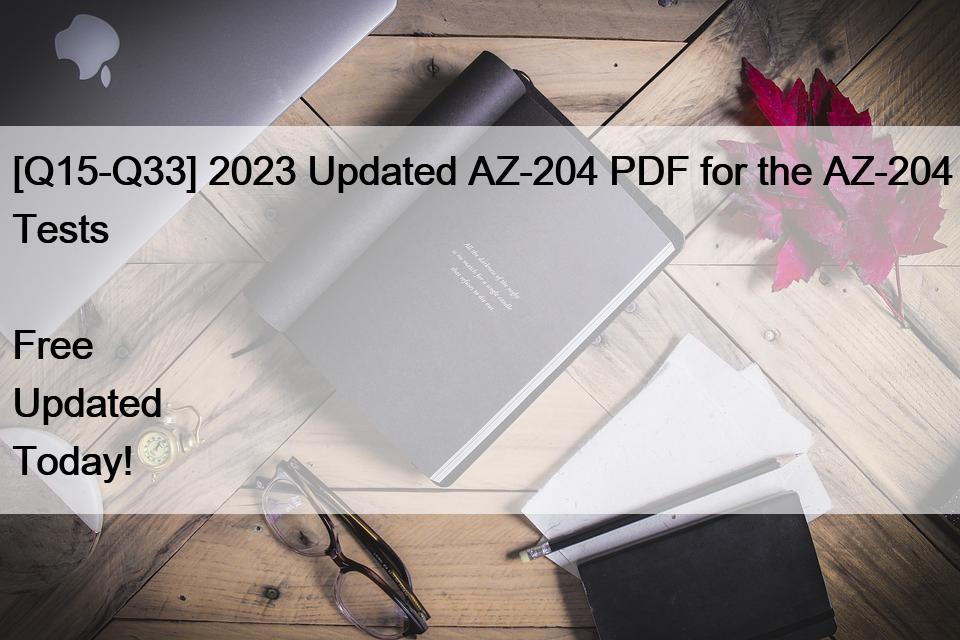 [Q15-Q33] 2023 Updated AZ-204 PDF for the AZ-204 Tests  Free Updated Today!
