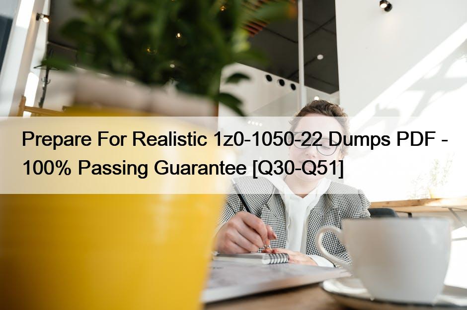 Prepare For Realistic 1z0-1050-22 Dumps PDF – 100% Passing Guarantee [Q30-Q51]