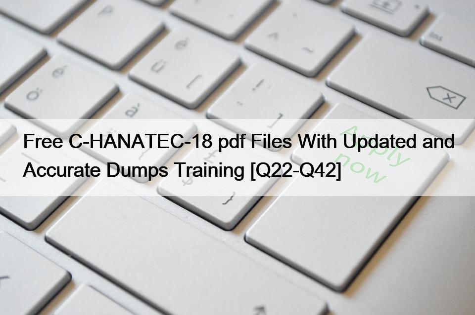 Free C-HANATEC-18 pdf Files With Updated and Accurate Dumps Training [Q22-Q42]