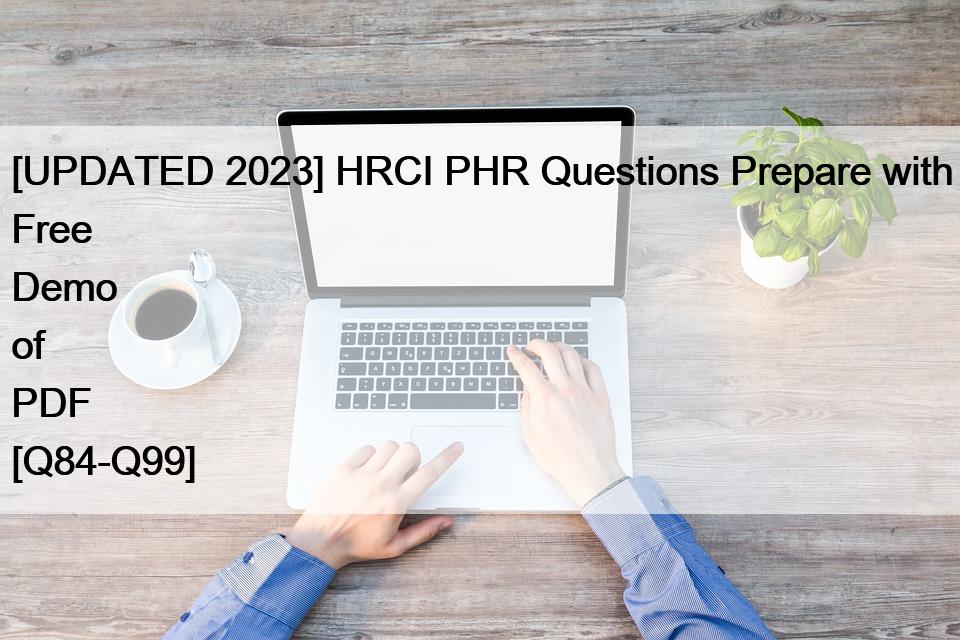 [UPDATED 2023] HRCI PHR Questions Prepare with Free Demo of PDF [Q84-Q99]