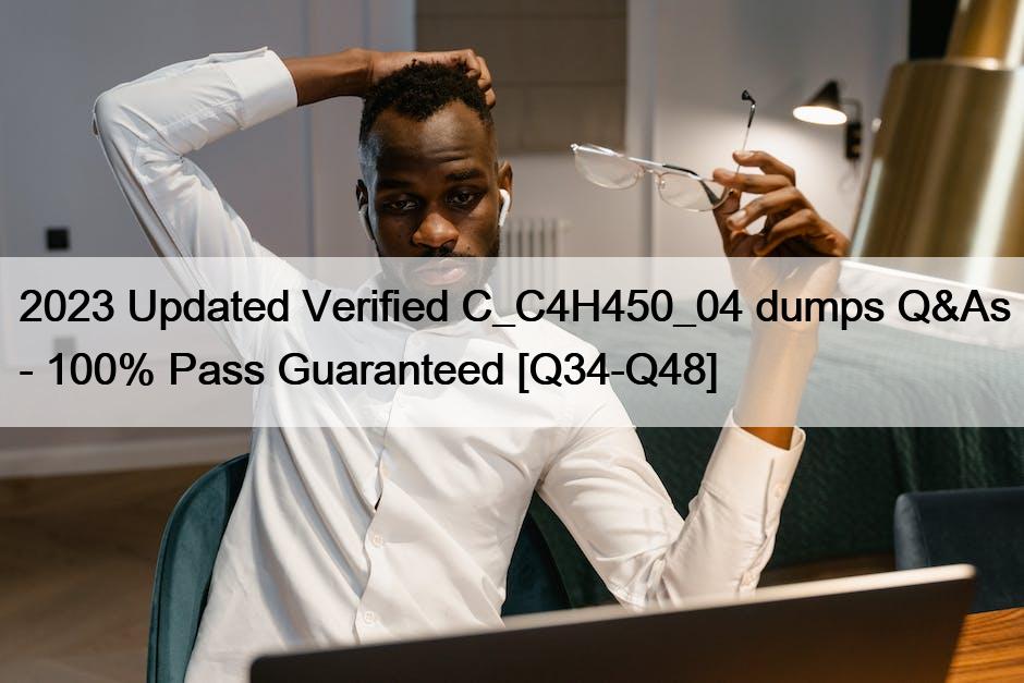 2023 Updated Verified C_C4H450_04 dumps Q&As – 100% Pass Guaranteed [Q34-Q48]