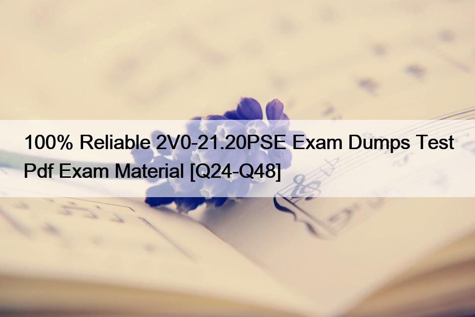 100% Reliable 2V0-21.20PSE Exam Dumps Test Pdf Exam Material [Q24-Q48]