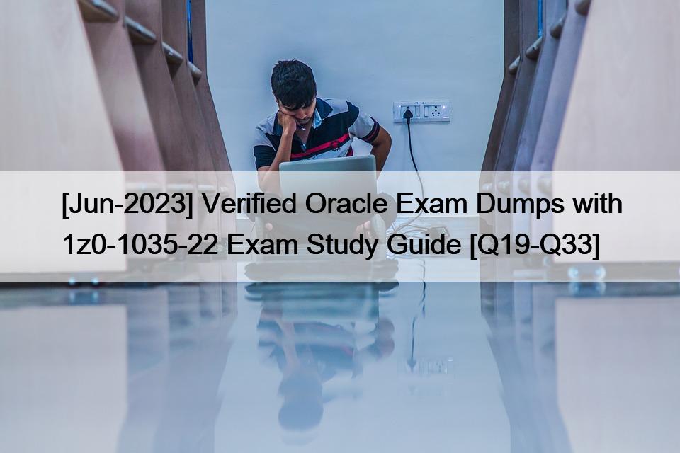 [Jun-2023] Verified Oracle Exam Dumps with 1z0-1035-22 Exam Study Guide [Q19-Q33]