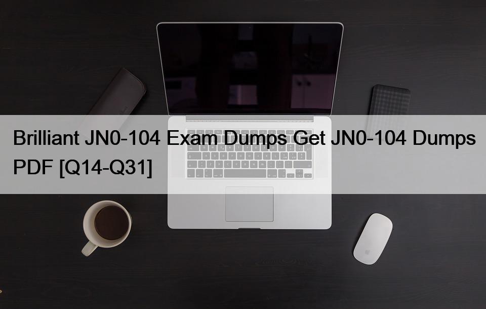 Brilliant JN0-104 Exam Dumps Get JN0-104 Dumps PDF [Q14-Q31]