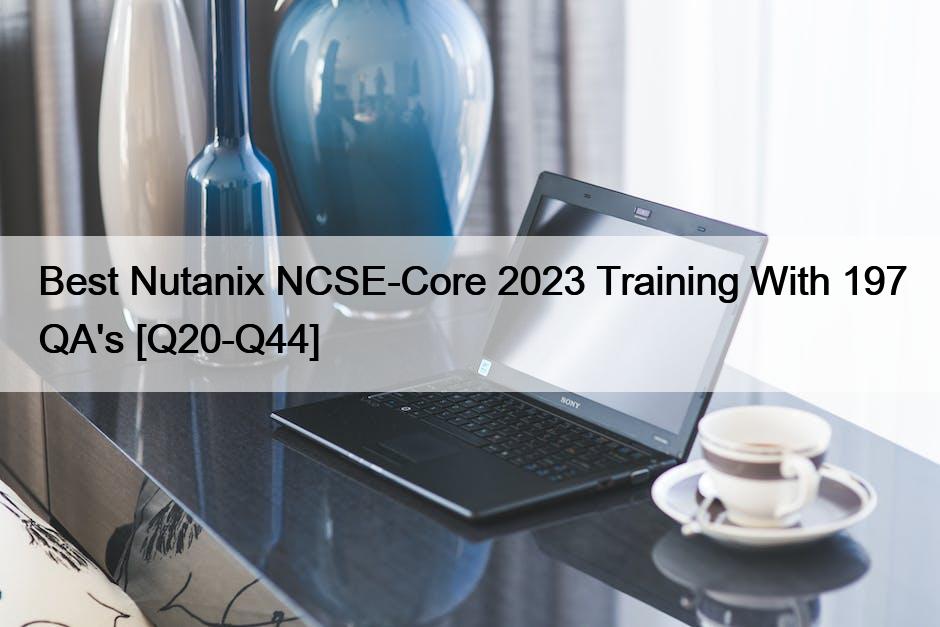 Best Nutanix NCSE-Core 2023 Training With 197 QA’s [Q20-Q44]