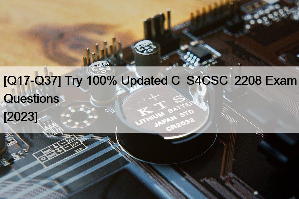 [Q17-Q37] Try 100% Updated C_S4CSC_2208 Exam Questions [2023]