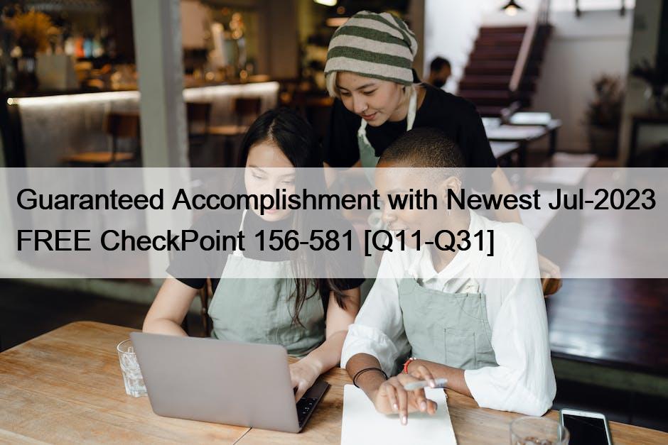 Guaranteed Accomplishment with Newest Jul-2023 FREE CheckPoint 156-581 [Q11-Q31]