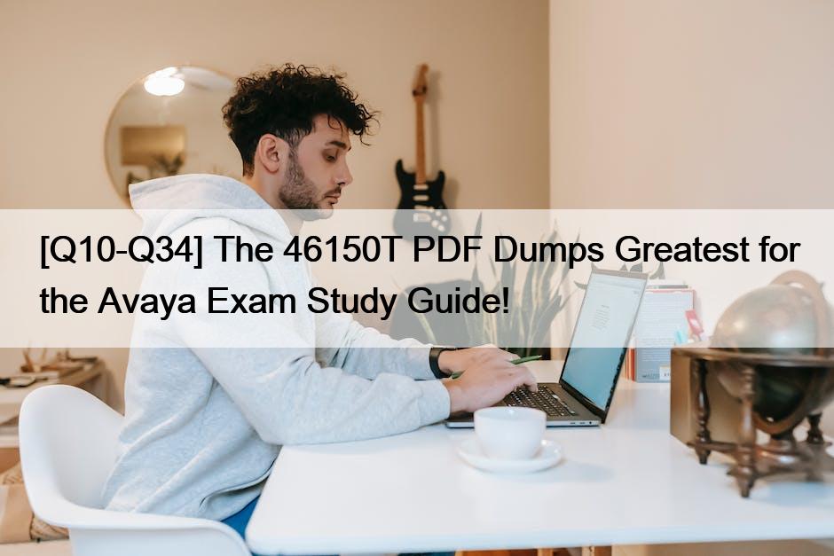 [Q10-Q34] The 46150T PDF Dumps Greatest for the Avaya Exam Study Guide!