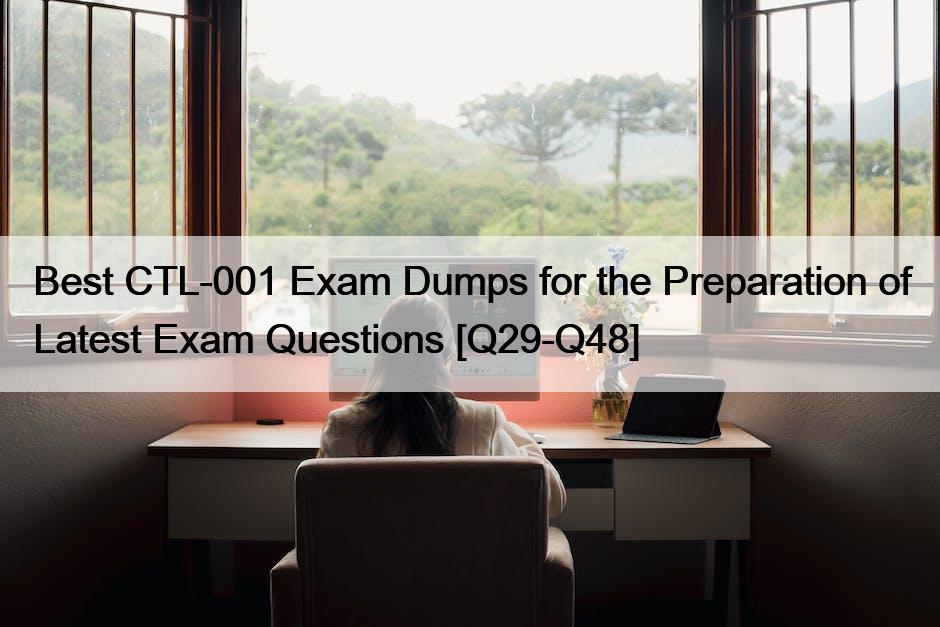 Best CTL-001 Exam Dumps for the Preparation of Latest Exam Questions [Q29-Q48]