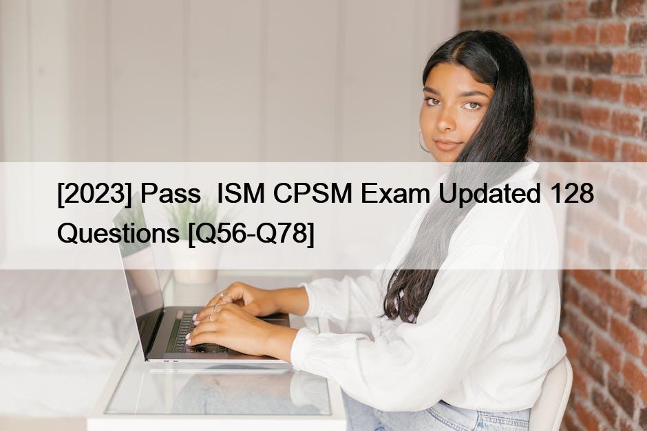 [2023] Pass  ISM CPSM Exam Updated 128 Questions [Q56-Q78]